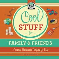 Cool Stuff for Family & Friends: Creative Handmade Projects for Kids