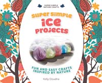 Super Simple Ice Projects: Fun and Easy Crafts Inspired by Nature