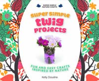 Super Simple Twig Projects: Fun and Easy Crafts Inspired by Nature