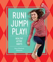 Run! Jump! Play!: Healthy Active Habits
