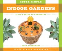 Super Simple Indoor Gardens: A Kid's Guide to Gardening