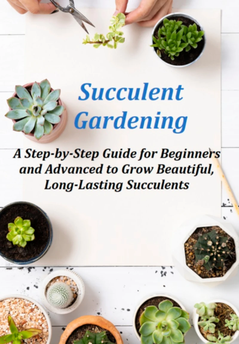 Portada: Succulent Gardening A Step-by-step Guide For Beginners And Advanced To Grow Beautiful, Long-lasting Succulents
