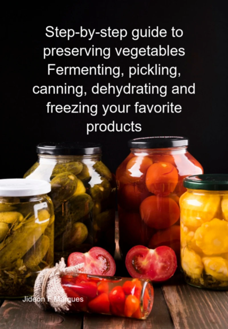 Portada: Step-by-step Guide To Preserving Vegetables Fermenting, Pickling, Canning, Dehydrating And Freezing Your Favorite Products