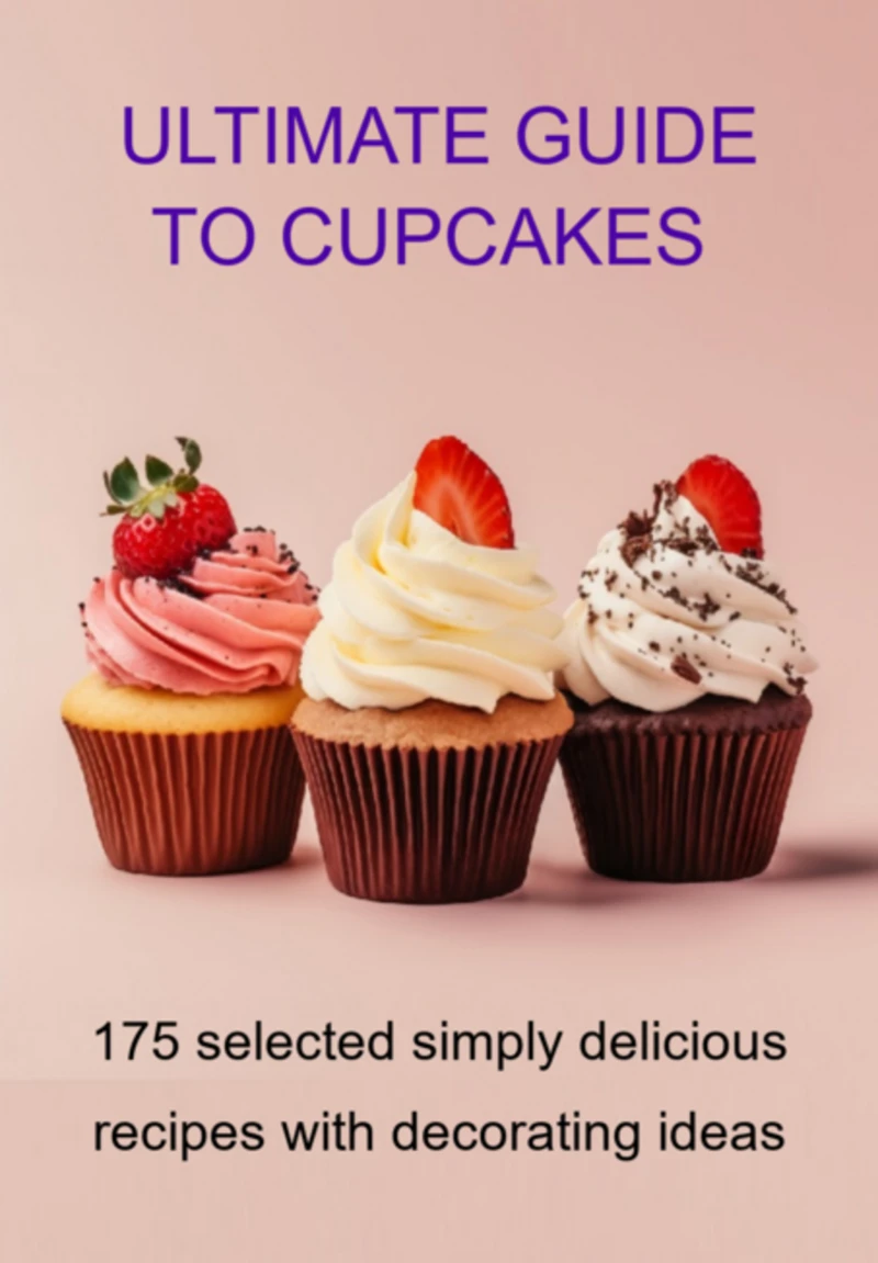 Portada: Ultimate Guide To Cupcakes 175 Selected Simply Delicious Recipes With Decorating Ideas