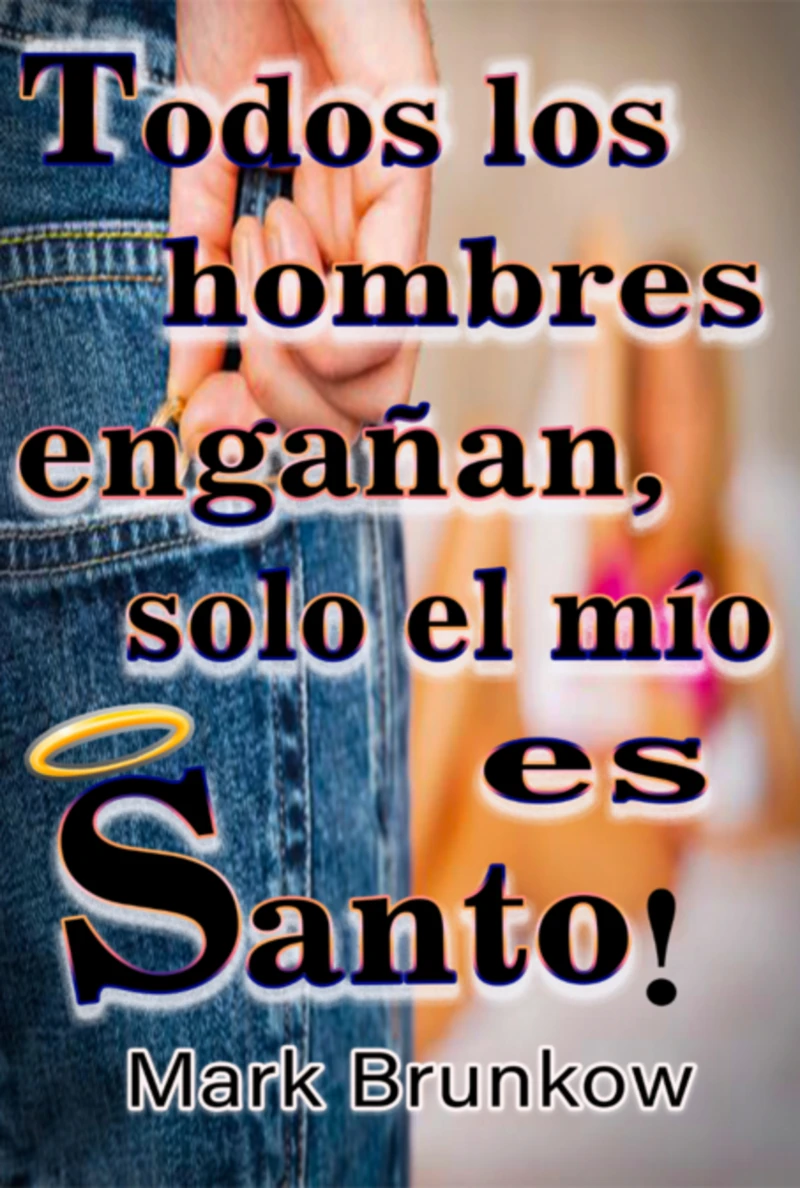 Portada: Ttodos Los Hombres Engañan, ¡sólo El Mío Es Santo!