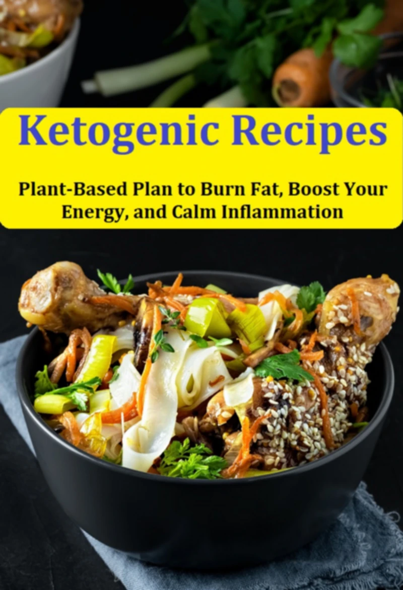 Portada: Ketogenic Recipes: Plant-based Plan To Burn Fat, Boost Your Energy, And Calm Inflammation