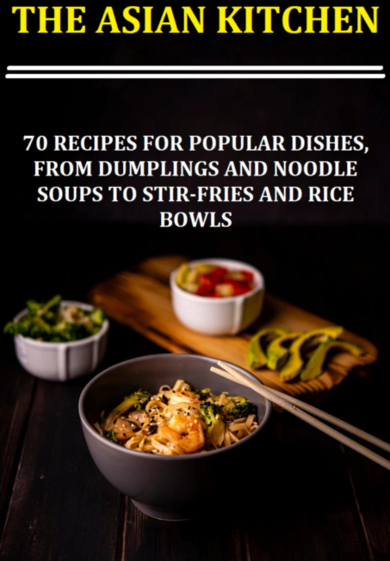 Portada: The Asian Kitchen 70 Recipes For Popular Dishes, From Dumplings And Noodle Soups To Stir-fries And Rice Bowls