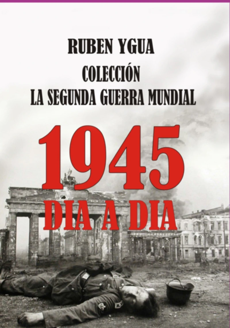 Portada: 1945 Dia A Dia - La Segunda Guerra Mundial