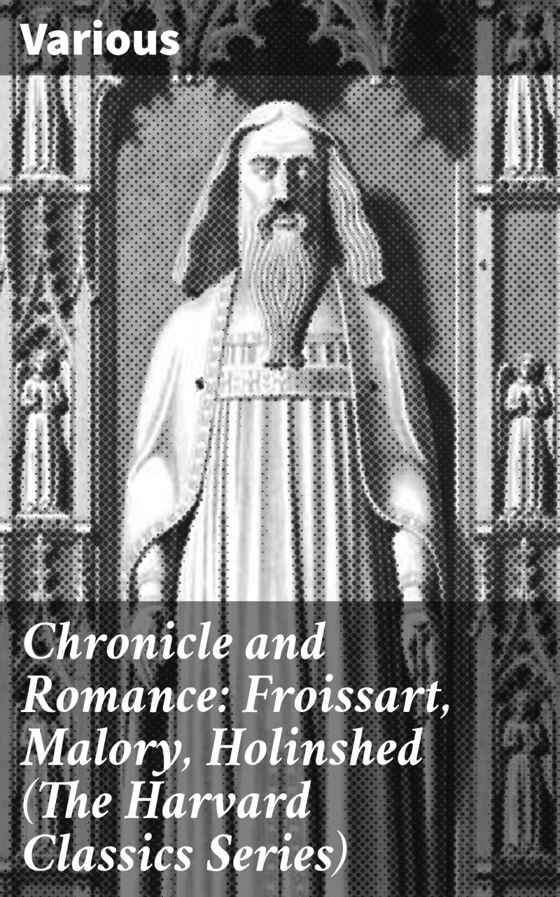 Portada: Chronicle and Romance: Froissart, Malory, Holinshed (The Harvard Classics Series)