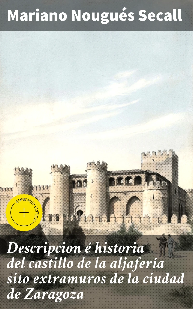 Portada: Descripcion é historia del castillo de la aljafería sito  extramuros de la ciudad de Zaragoza