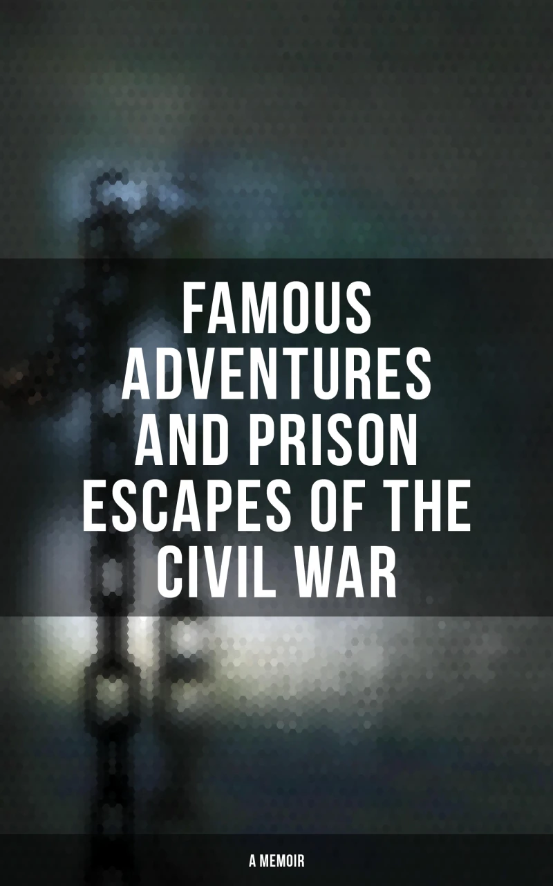 Portada: Famous Adventures and Prison Escapes of the Civil War (A Memoir)