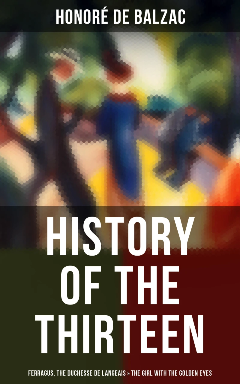 Portada: History of the Thirteen: Ferragus, The Duchesse de Langeais & The Girl with the Golden Eyes
