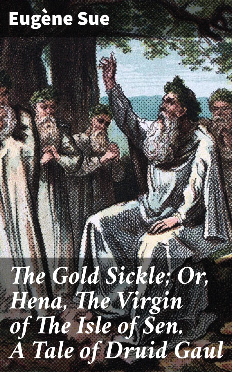 Portada: The Gold Sickle; Or, Hena, The Virgin of The Isle of Sen. A Tale of Druid Gaul