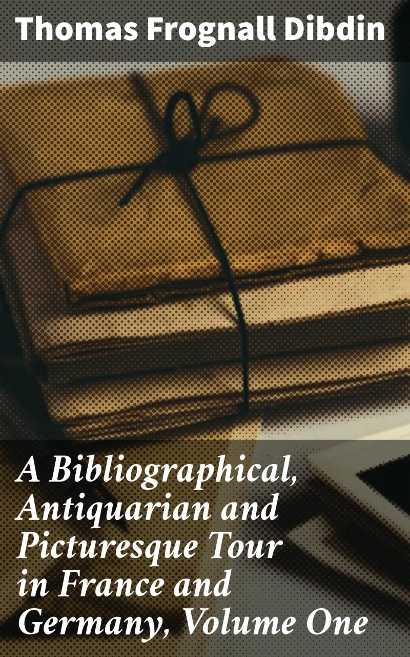 Portada: A Bibliographical, Antiquarian and Picturesque Tour in France and Germany, Volume One