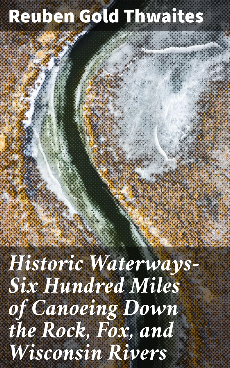 Portada: Historic Waterways—Six Hundred Miles of Canoeing Down the Rock, Fox, and Wisconsin Rivers
