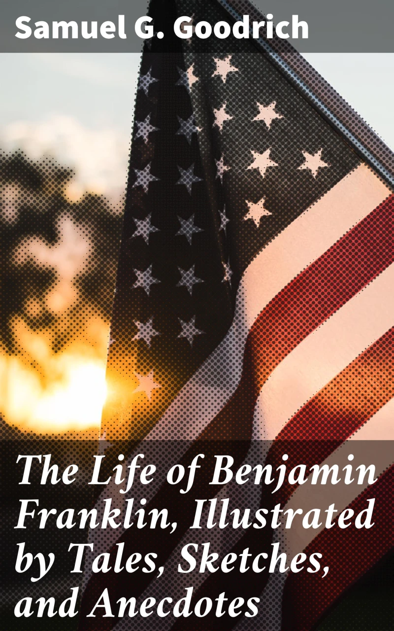 Portada: The Life of Benjamin Franklin, Illustrated by Tales, Sketches, and Anecdotes