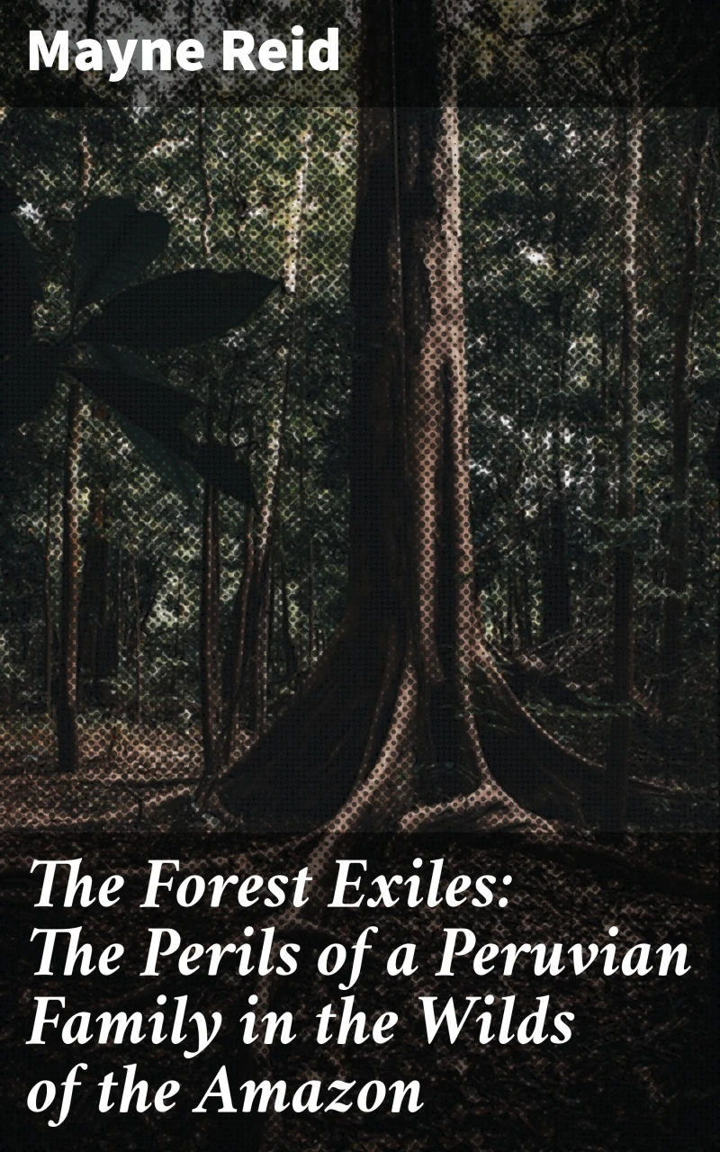 Portada: The Forest Exiles: The Perils of a Peruvian Family in the Wilds of the Amazon