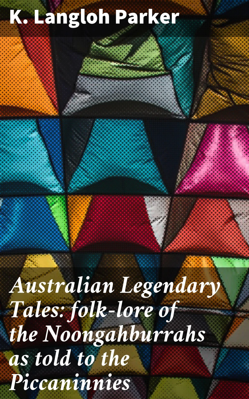 Portada: Australian Legendary Tales: folk-lore of the Noongahburrahs as told to the Piccaninnies