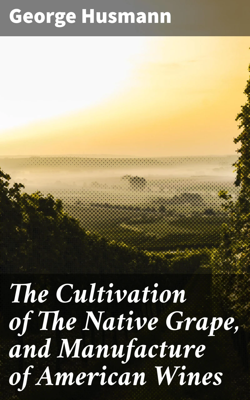 Portada: The Cultivation of The Native Grape, and Manufacture of American Wines