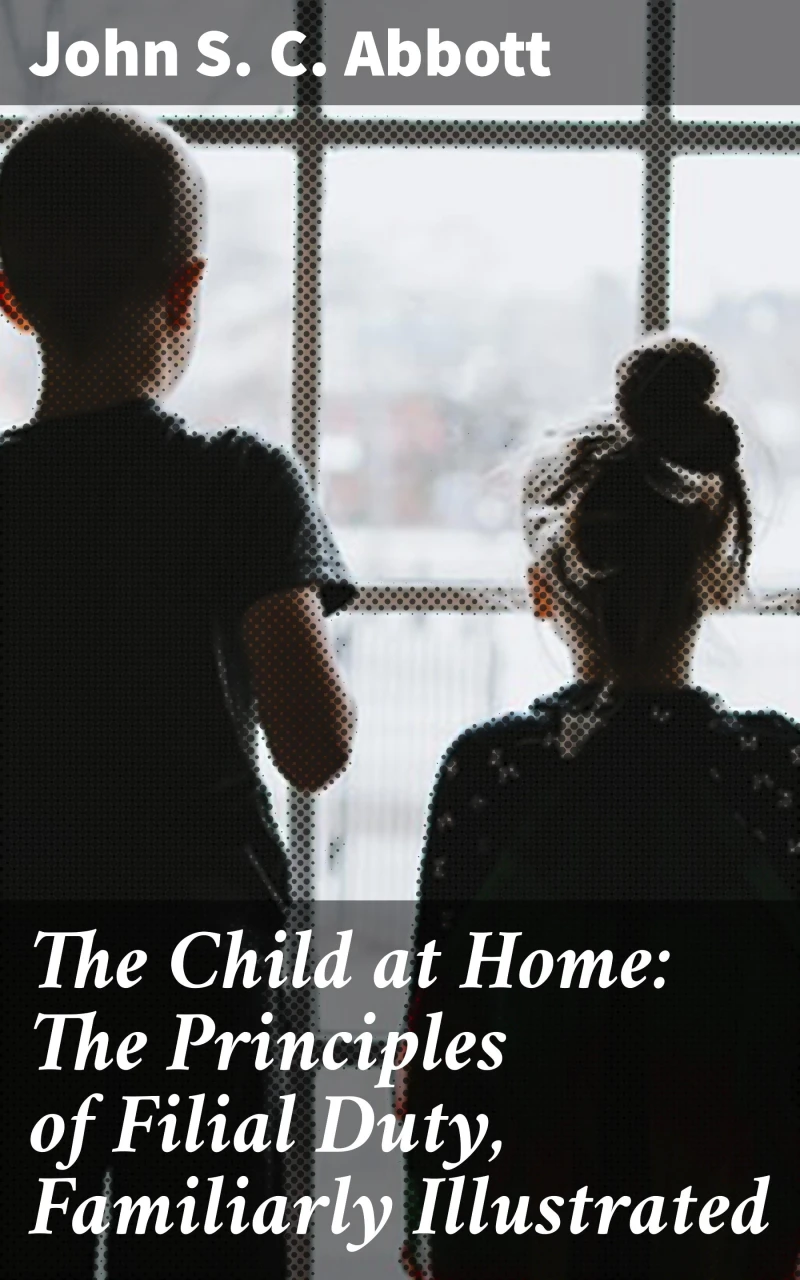 Portada: The Child at Home: The Principles of Filial Duty, Familiarly Illustrated