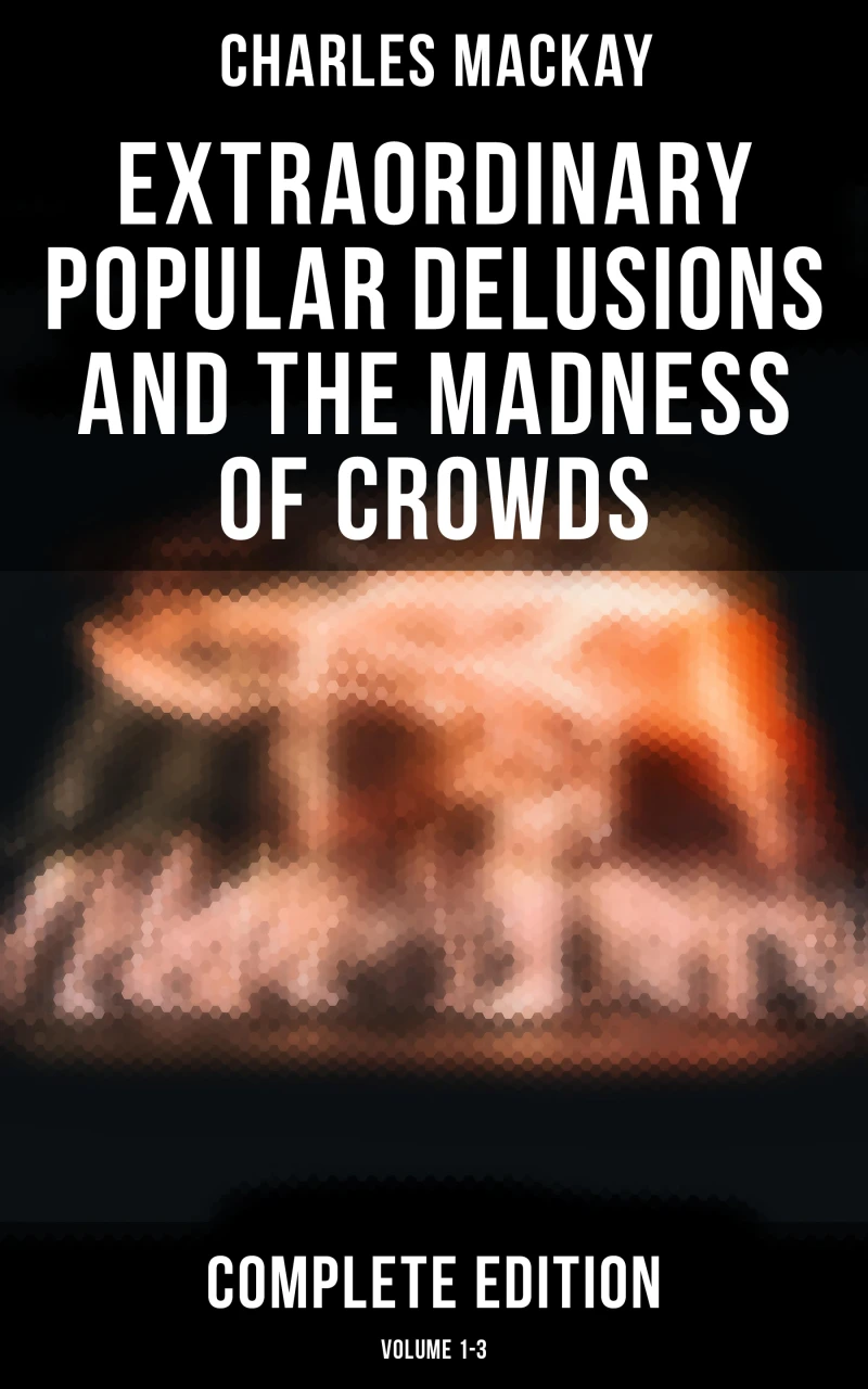 Portada: Extraordinary Popular Delusions and the Madness of Crowds (Complete Edition: Volume 1-3)