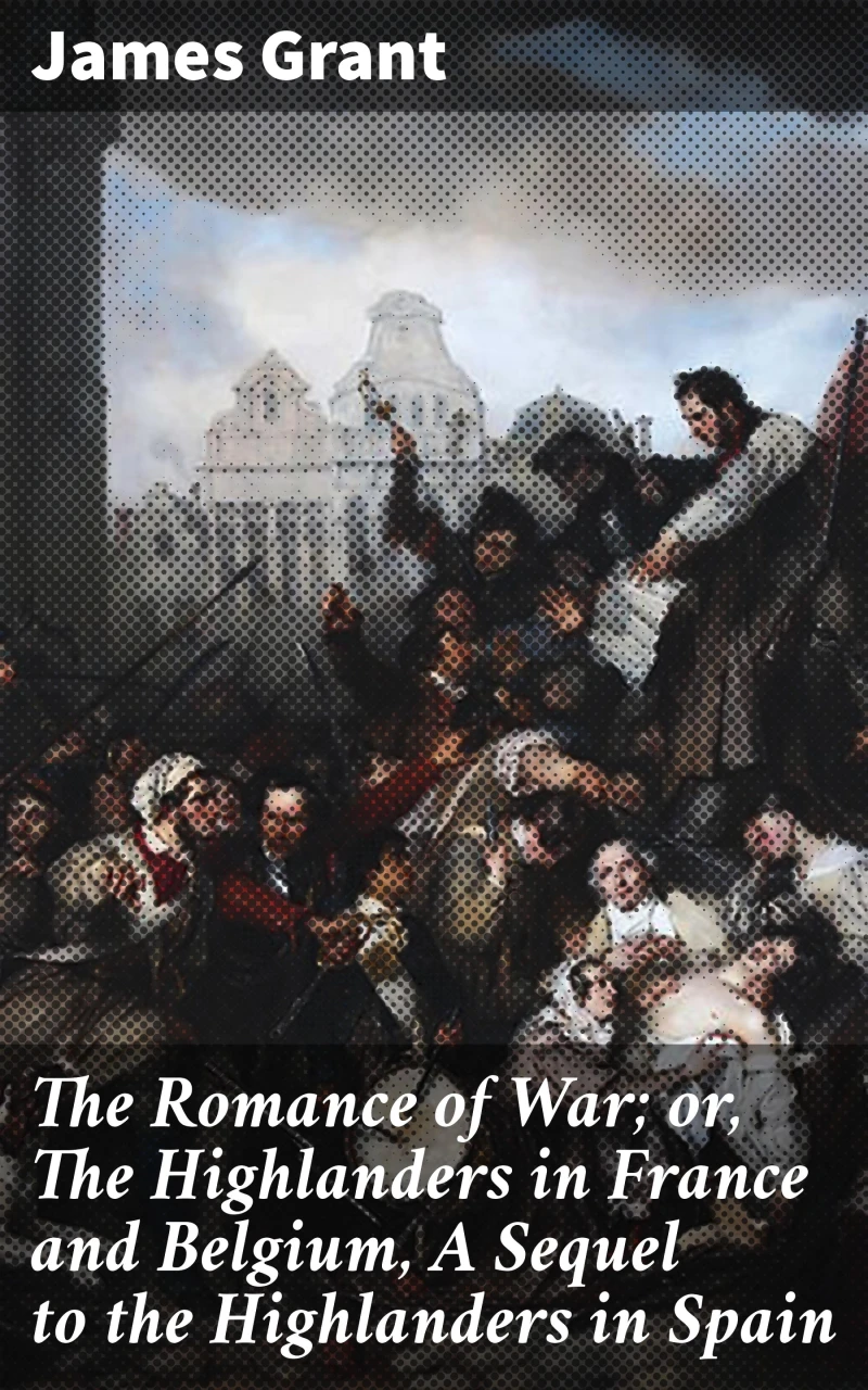 Portada: The Romance of War; or, The Highlanders in France and Belgium, A Sequel to the Highlanders in Spain