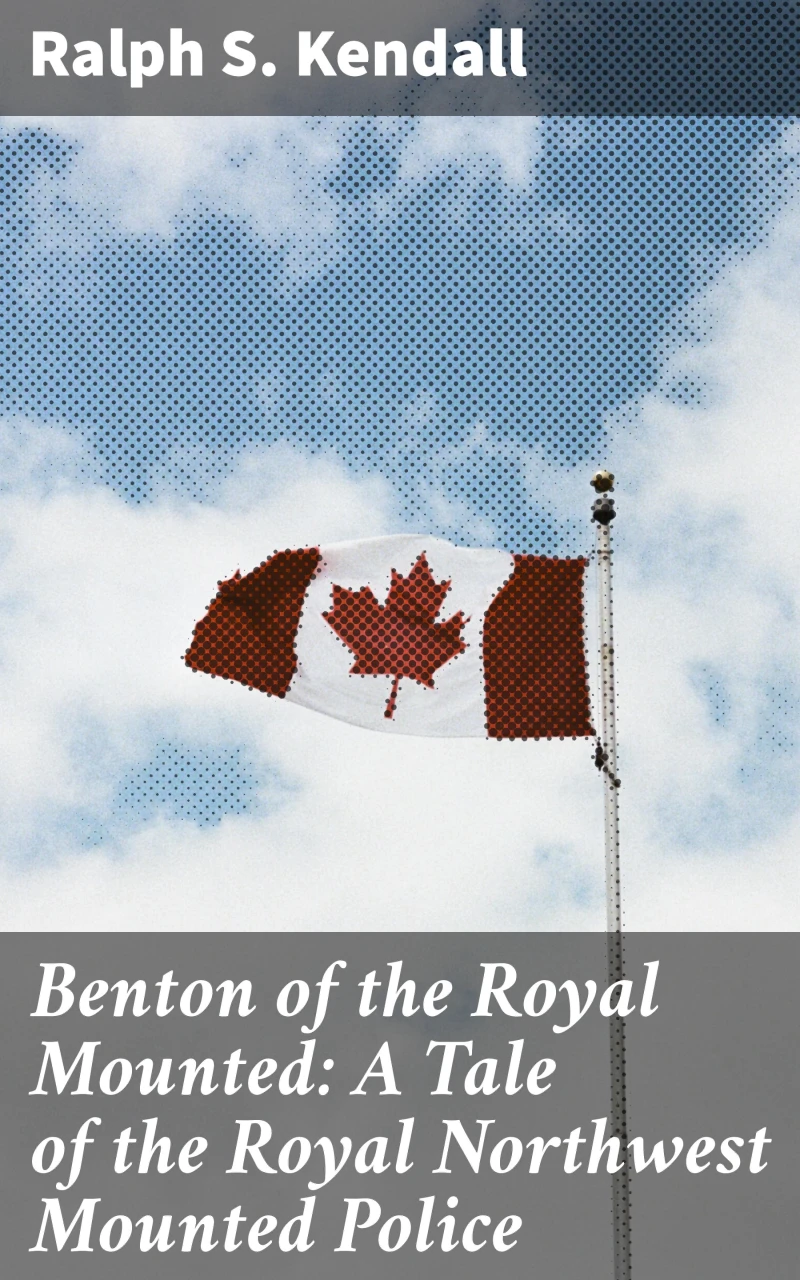 Portada: Benton of the Royal Mounted: A Tale of the Royal Northwest Mounted Police