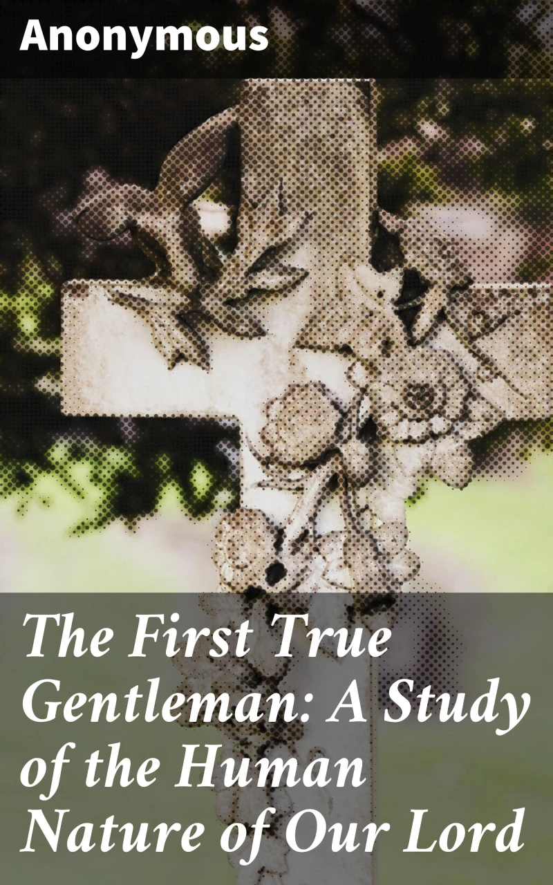 Portada: The First True Gentleman: A Study of the Human Nature of Our Lord