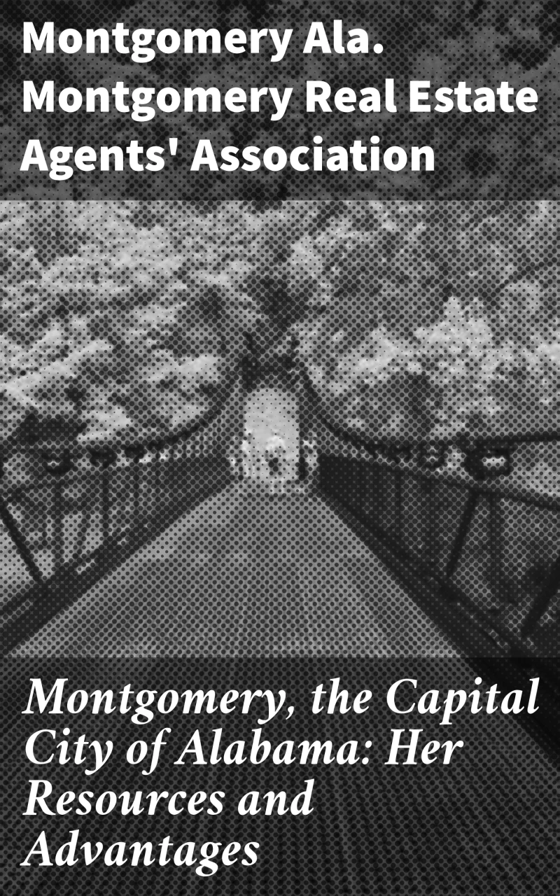 Portada: Montgomery, the Capital City of Alabama: Her Resources and Advantages