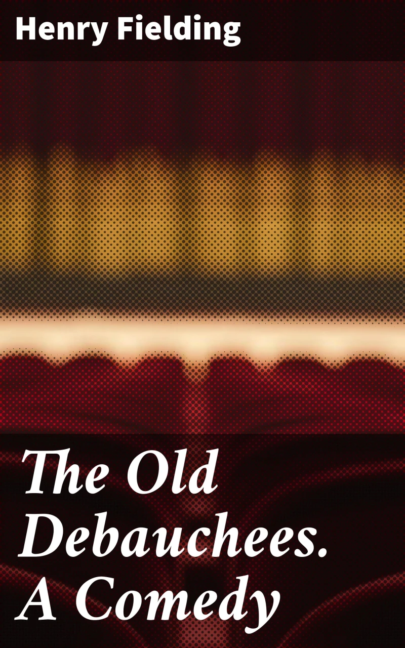 Portada: The Old Debauchees. A Comedy