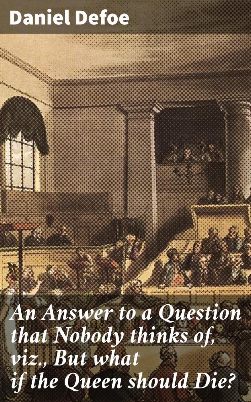 Portada: An Answer to a Question that Nobody thinks of, viz., But what if the Queen should Die?