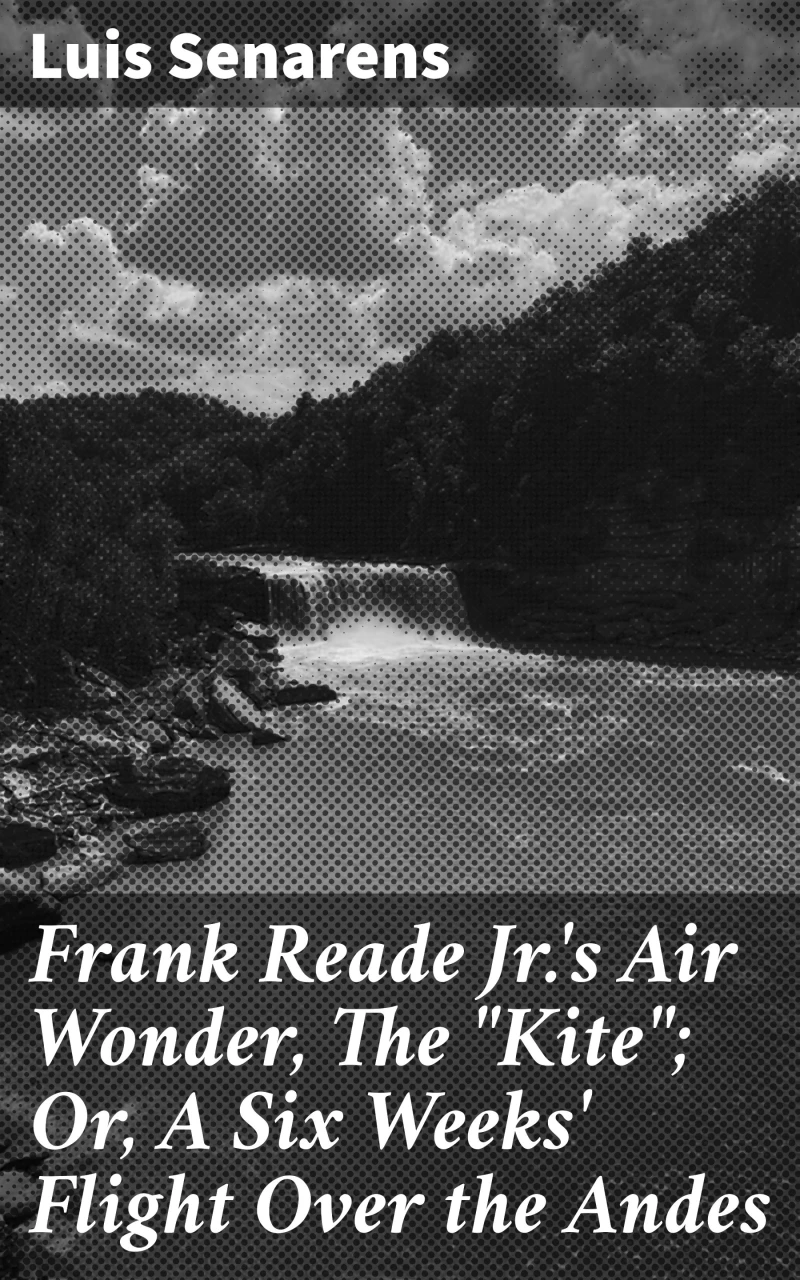 Portada: Frank Reade Jr.'s Air Wonder, The "Kite"; Or, A Six Weeks' Flight Over the Andes