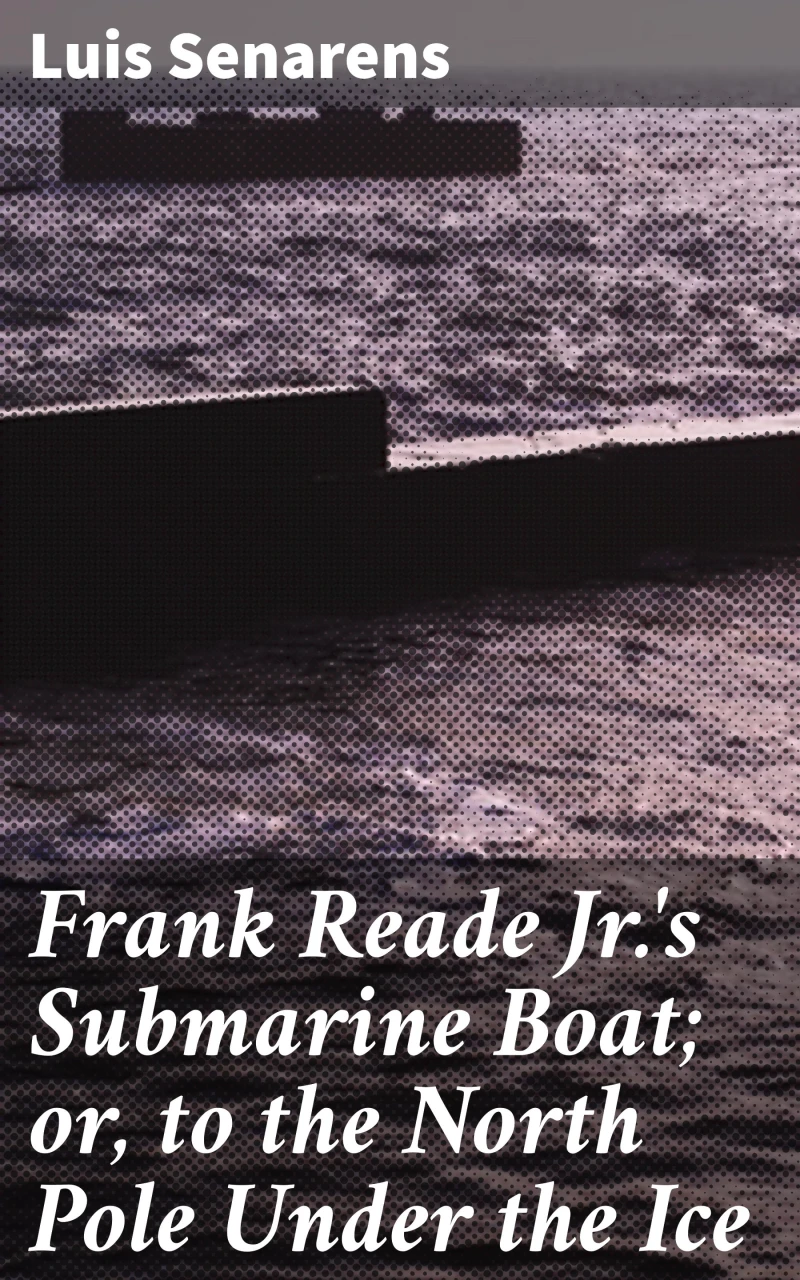 Portada: Frank Reade Jr.'s Submarine Boat; or, to the North Pole Under the Ice