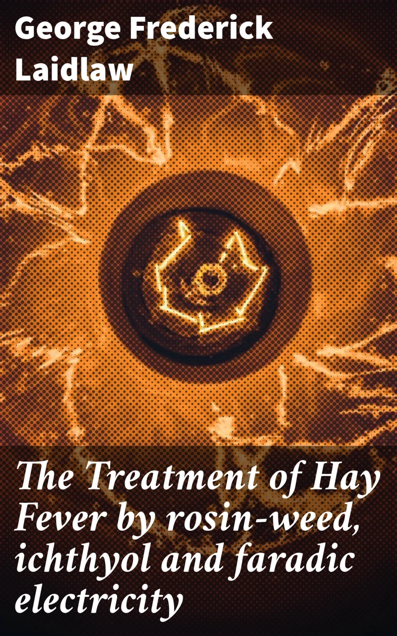 Portada: The Treatment of Hay Fever by rosin-weed, ichthyol and faradic electricity