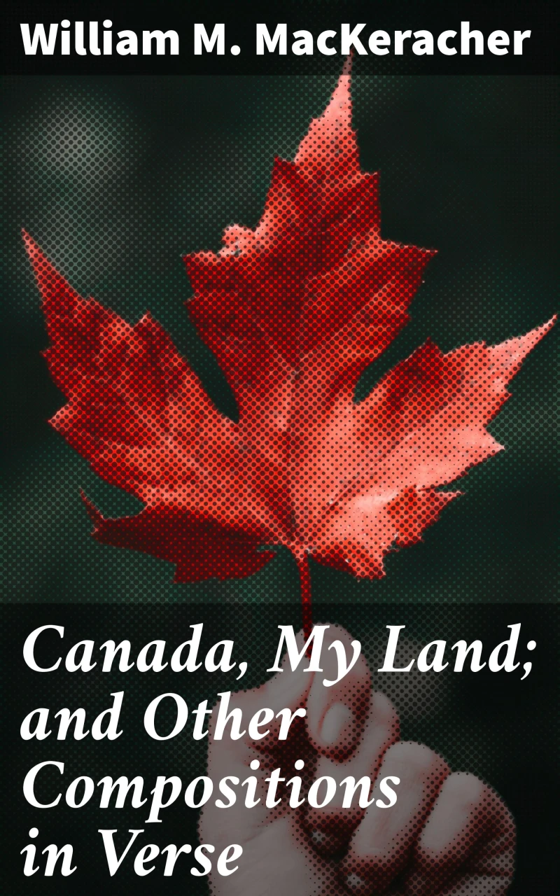 Portada: Canada, My Land; and Other Compositions in Verse