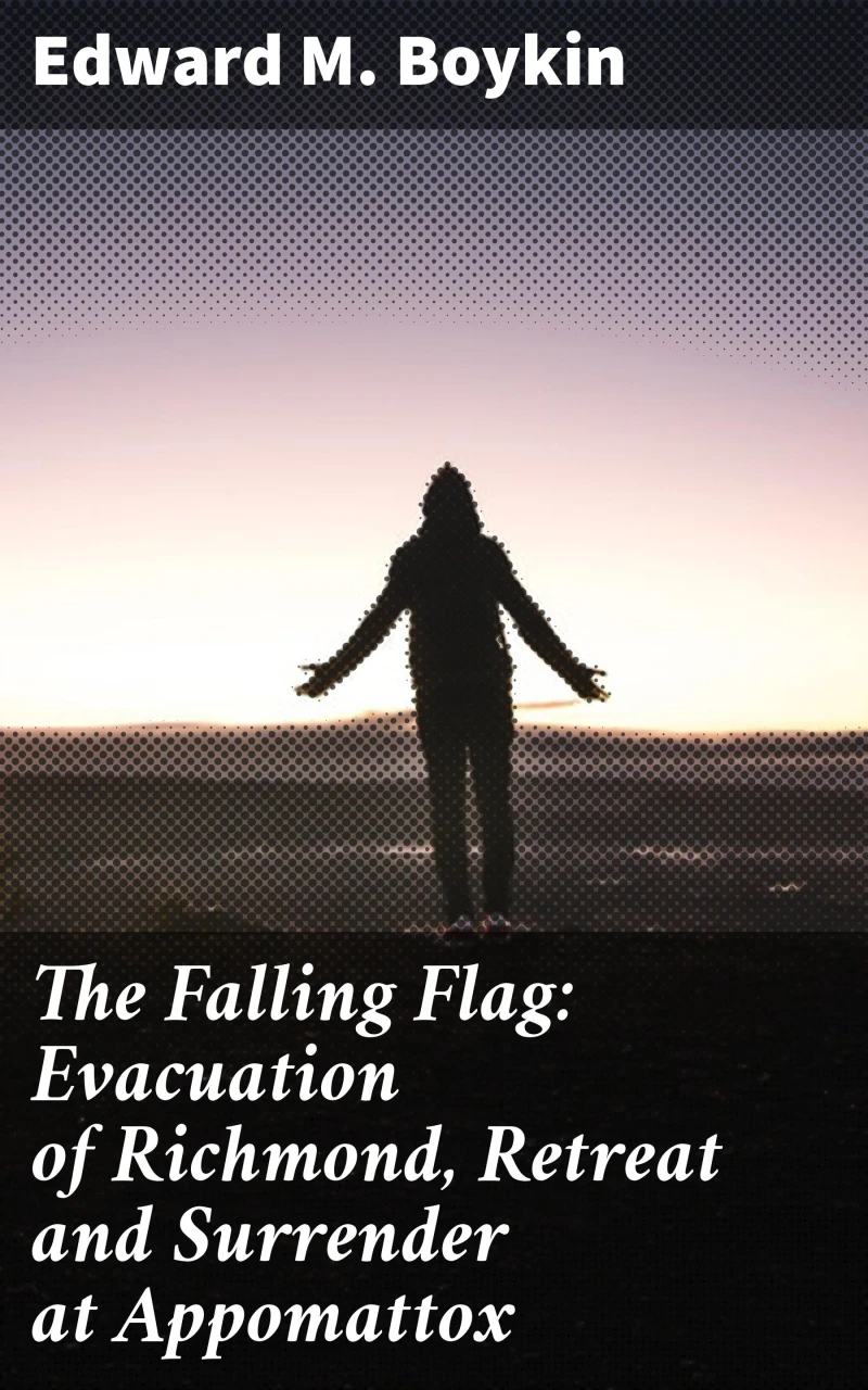 Portada: The Falling Flag: Evacuation of Richmond, Retreat and Surrender at Appomattox