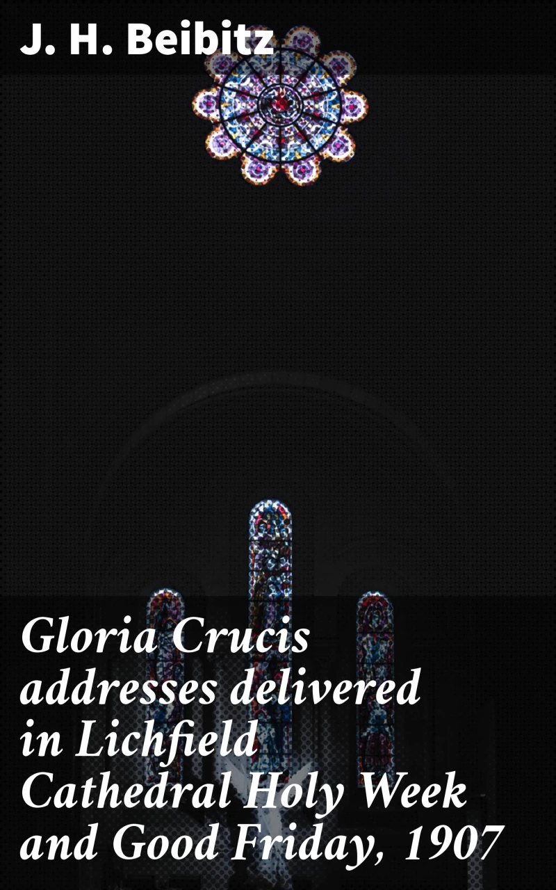 Portada: Gloria Crucis addresses delivered in Lichfield Cathedral Holy Week and Good Friday, 1907