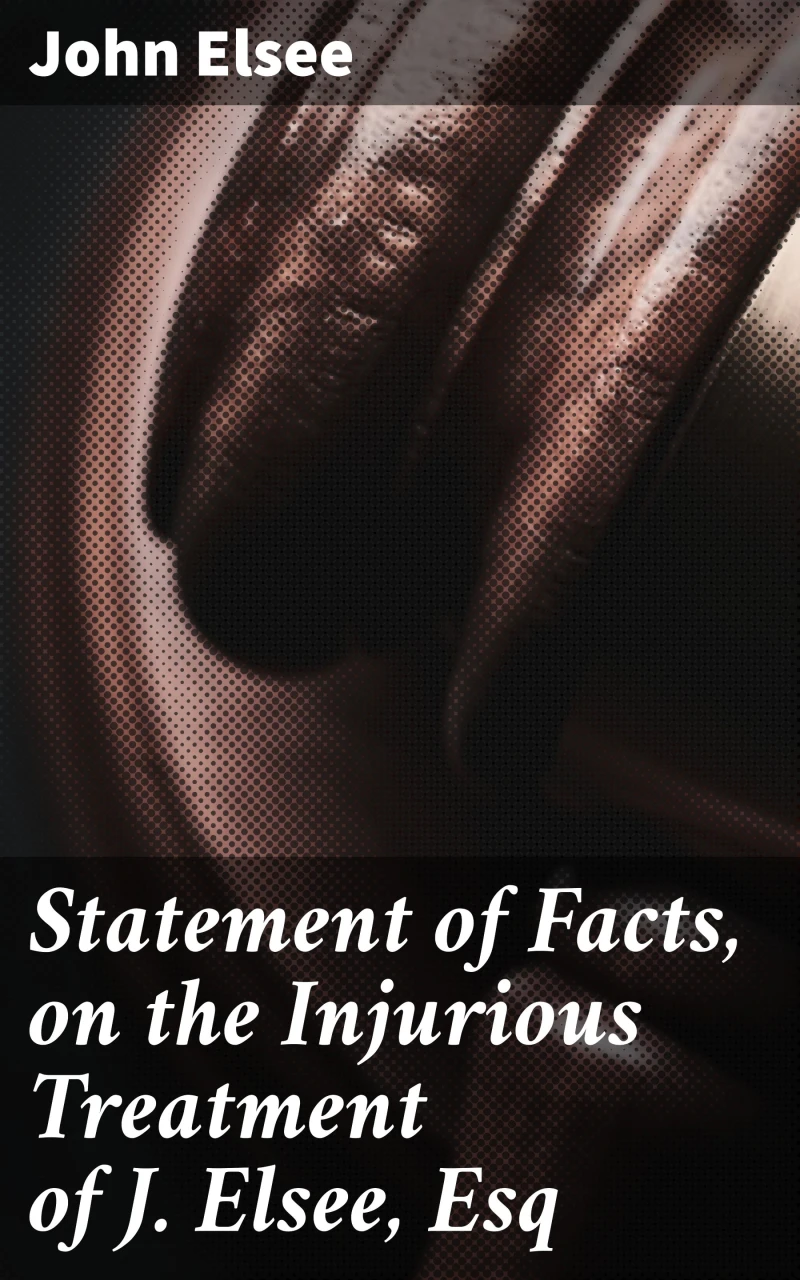 Portada: Statement of Facts, on the Injurious Treatment of J. Elsee, Esq