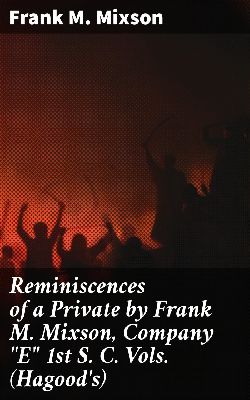 Portada: Reminiscences of a Private by Frank M. Mixson, Company "E" 1st S. C. Vols. (Hagood's)