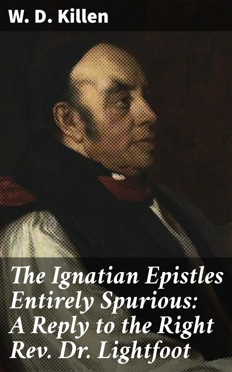 Portada: The Ignatian Epistles Entirely Spurious: A Reply to the Right Rev. Dr. Lightfoot