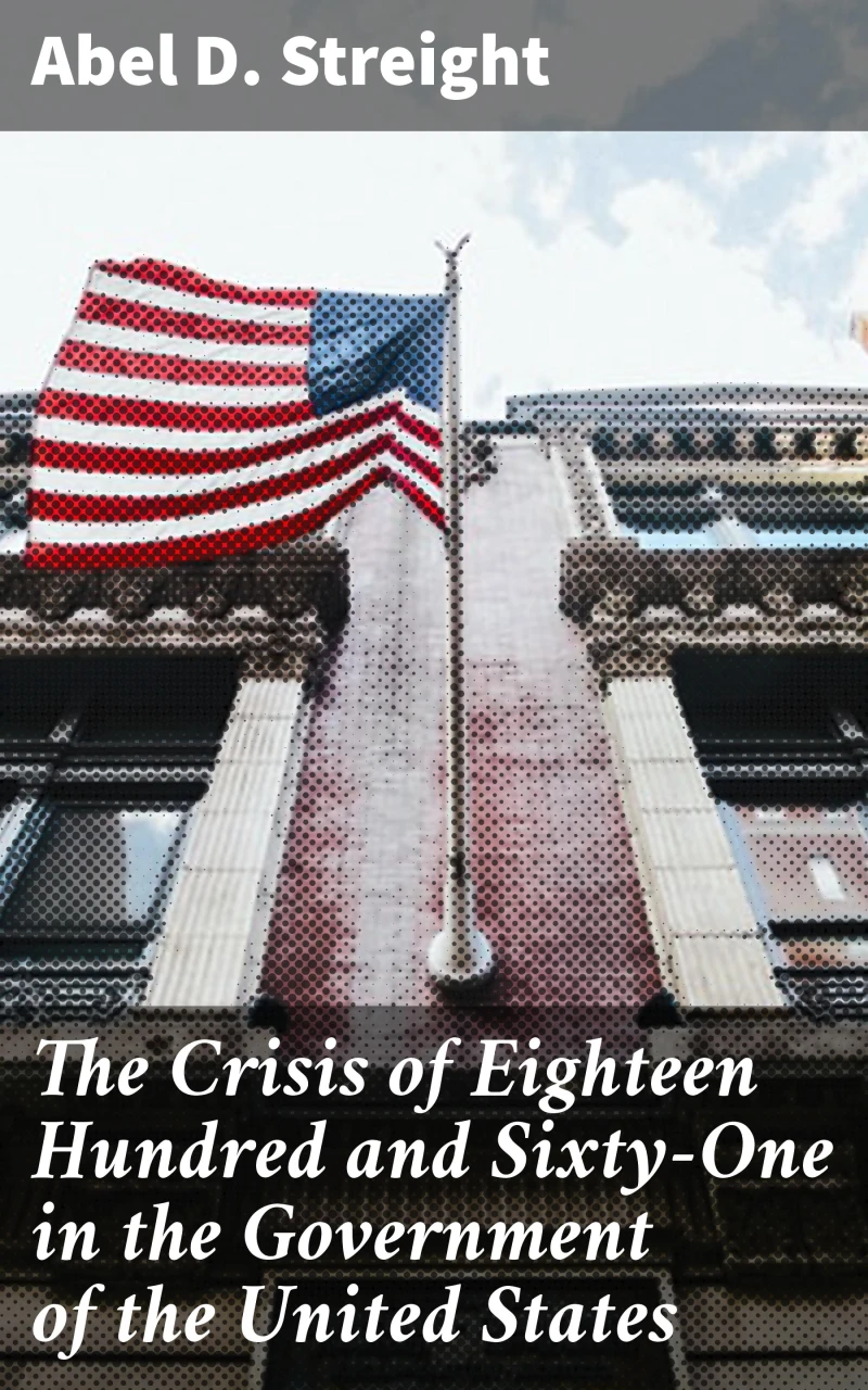 Portada: The Crisis of Eighteen Hundred and Sixty-One in the Government of the United States
