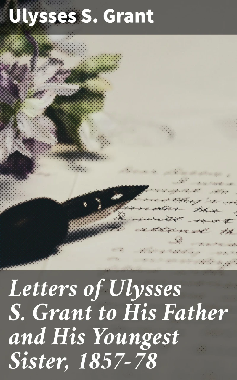 Portada: Letters of Ulysses S. Grant to His Father and His Youngest Sister, 1857-78
