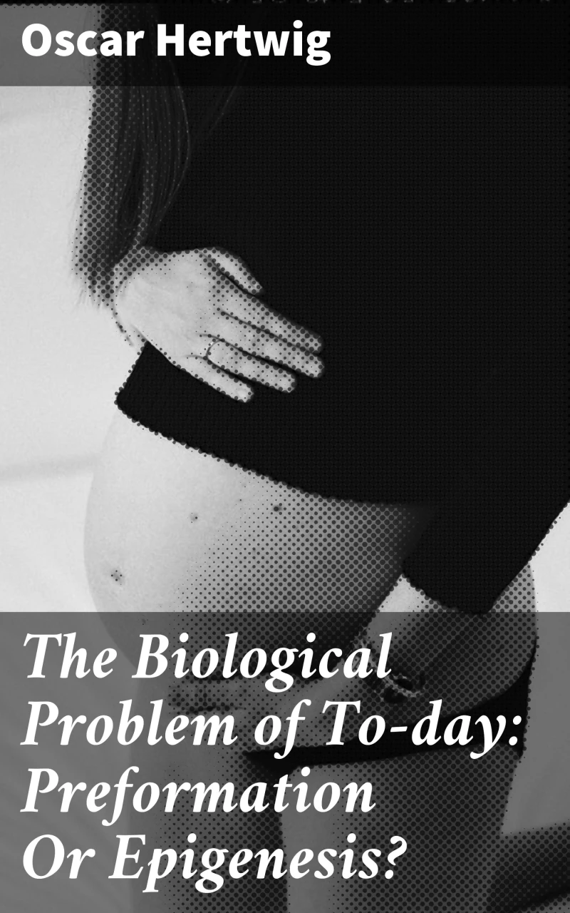 Portada: The Biological Problem of To-day: Preformation Or Epigenesis?