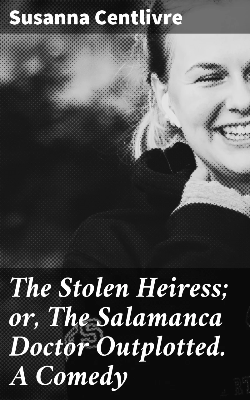 Portada: The Stolen Heiress; or, The Salamanca Doctor Outplotted. A Comedy