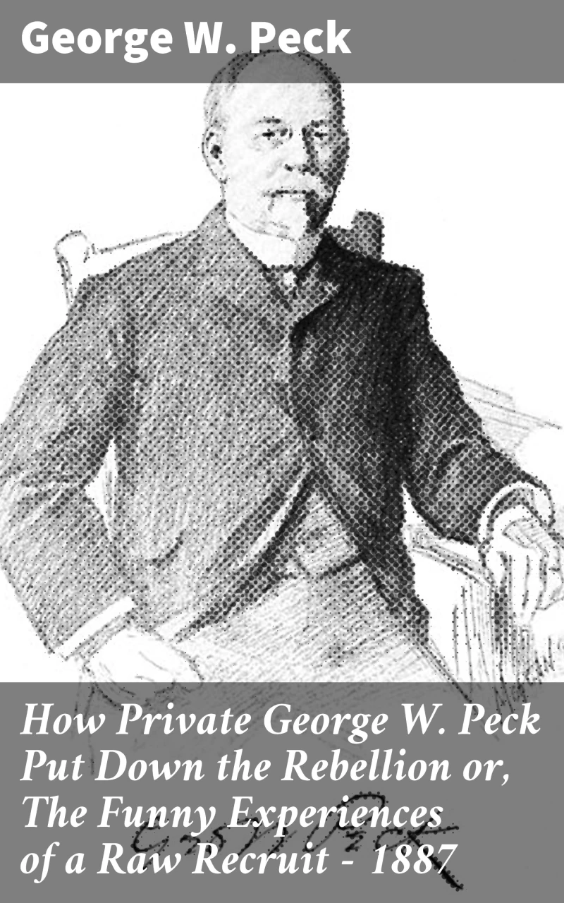 Portada: How Private George W. Peck Put Down the Rebellion or, The Funny Experiences of a Raw Recruit - 1887