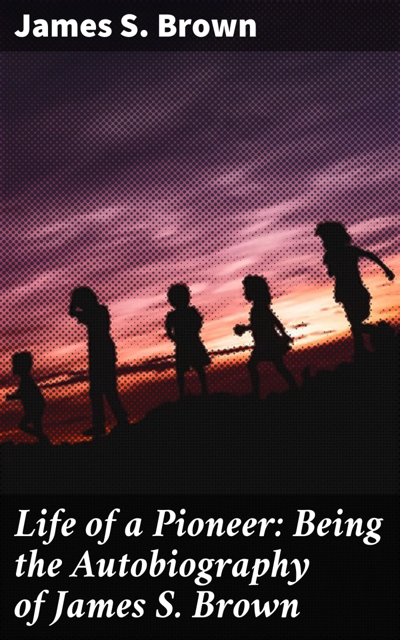 Portada: Life of a Pioneer: Being the Autobiography of James S. Brown