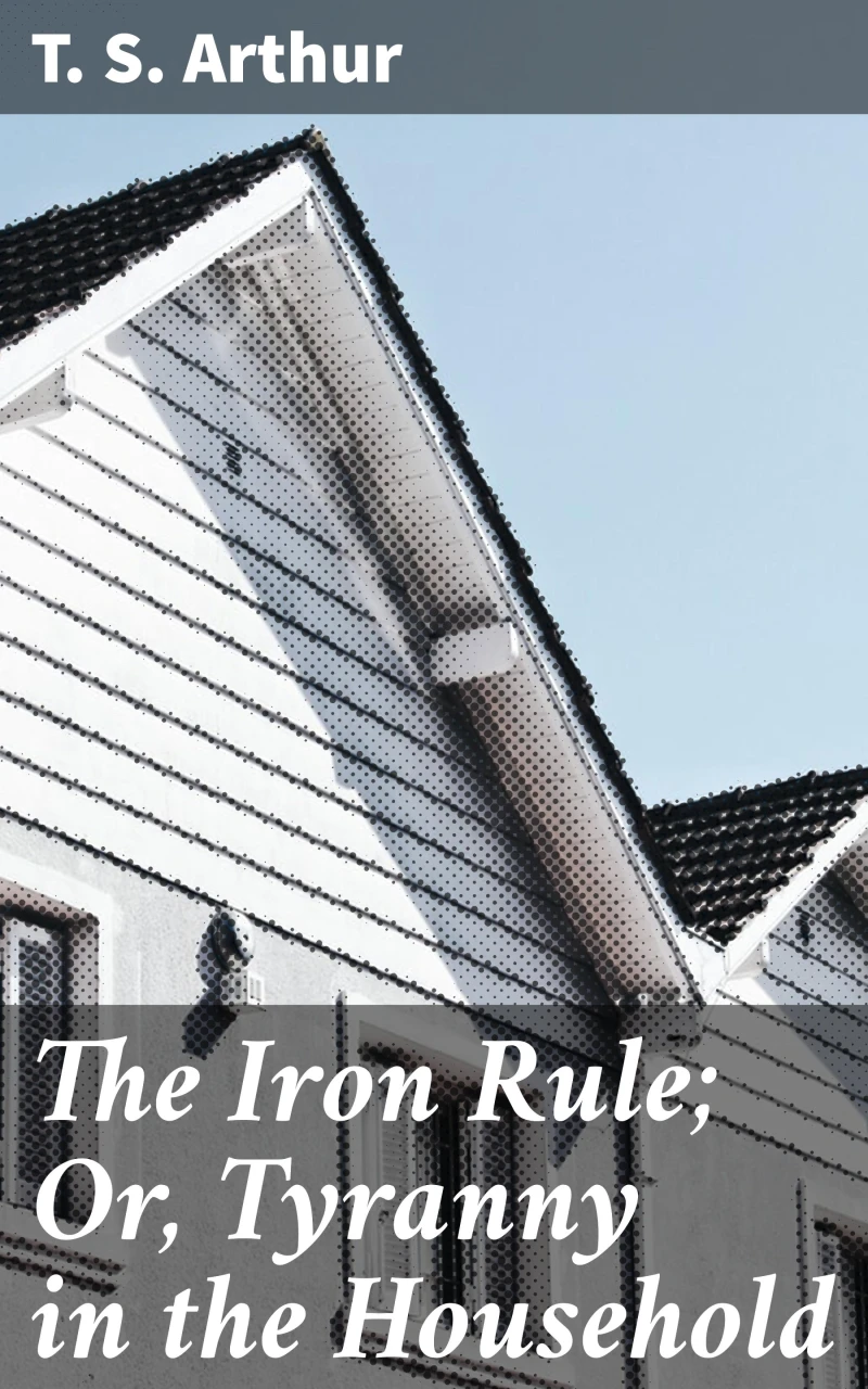 Portada: The Iron Rule; Or, Tyranny in the Household
