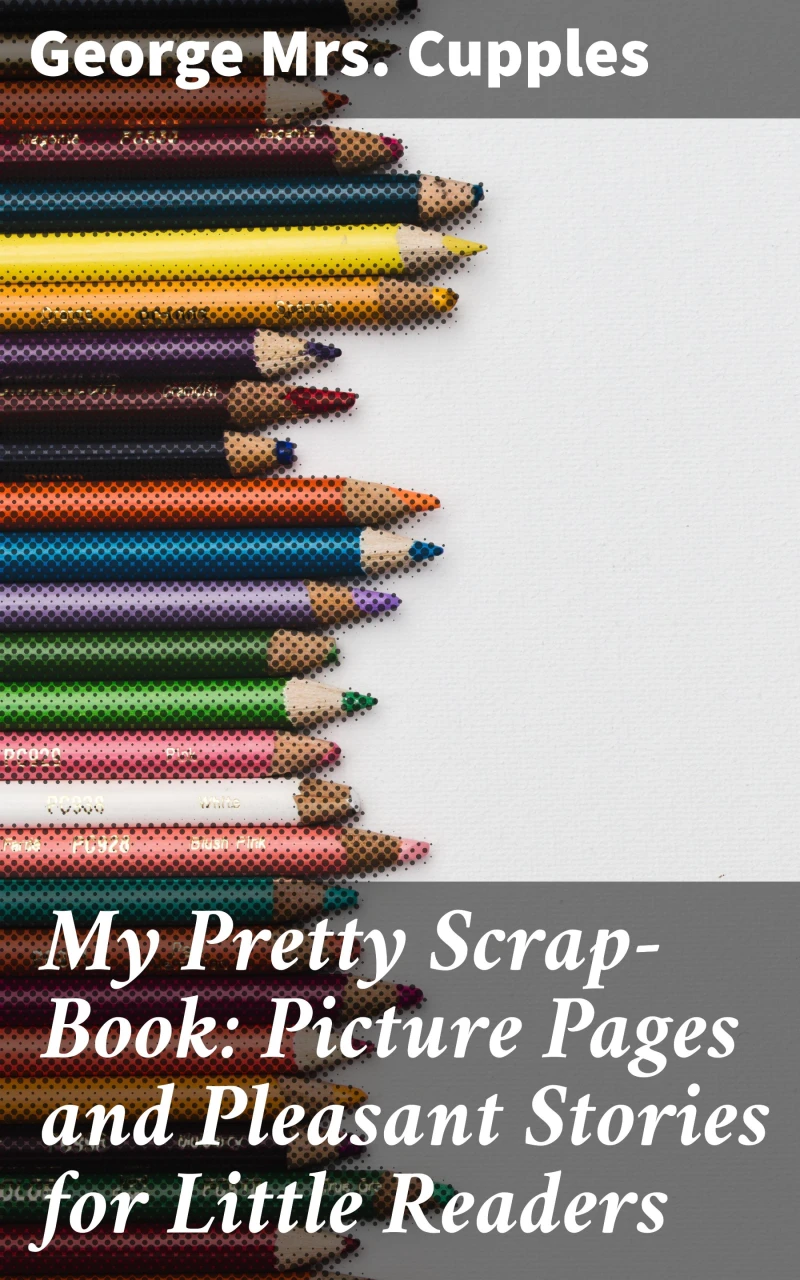 Portada: My Pretty Scrap-Book: Picture Pages and Pleasant Stories for Little Readers