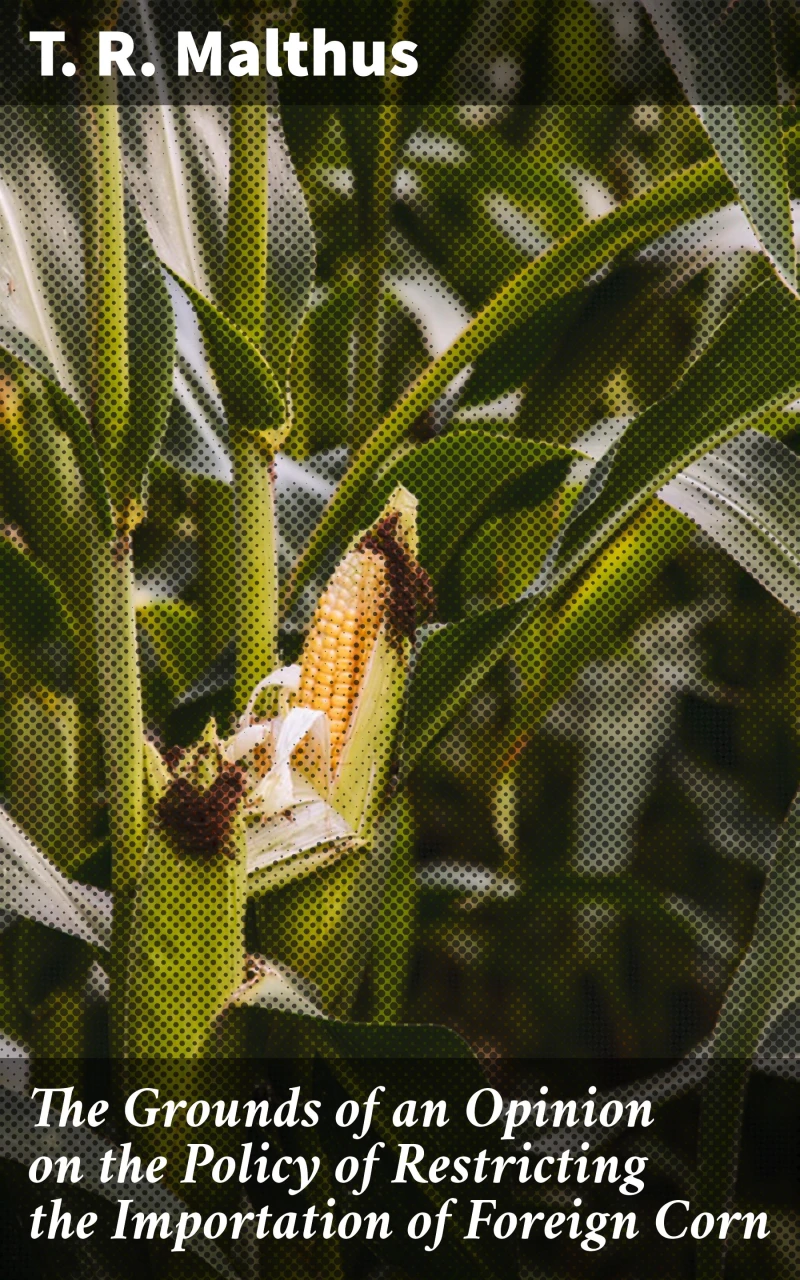 Portada: The Grounds of an Opinion on the Policy of Restricting the Importation of Foreign Corn