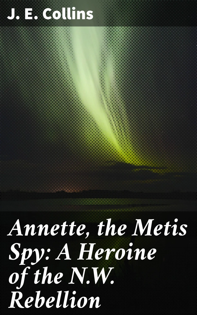 Portada: Annette, the Metis Spy: A Heroine of the N.W. Rebellion